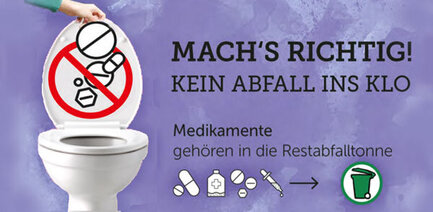 Lilafarbenes Plakat auf dem Medikamte in eine Toilette geworfen werden. Daneben der Text: Mach´s richtig! Kein Abfall ins Klo. Medikamente gehören in die Restabfalltonne